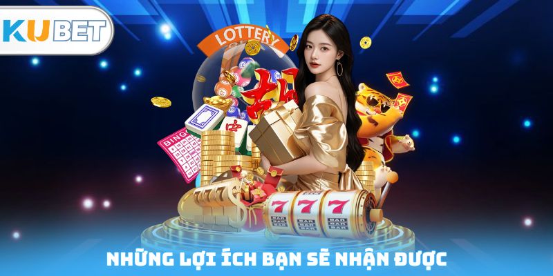 Những lợi ích bạn sẽ nhận được
